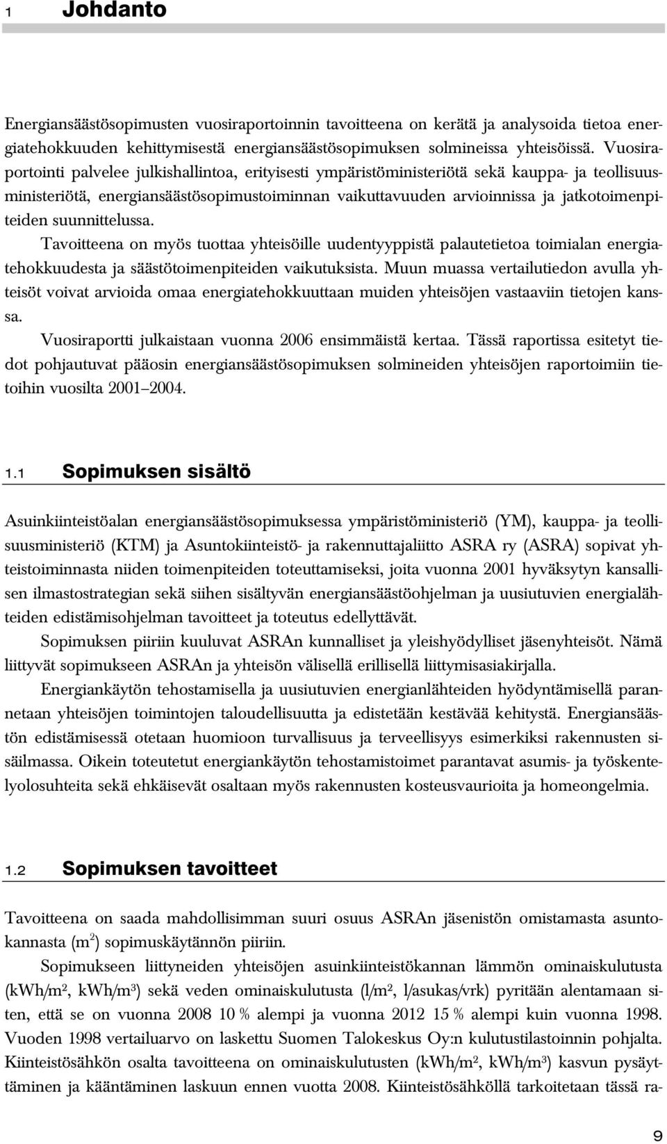 suunnittelussa. Tavoitteena on myös tuottaa yhteisöille uudentyyppistä palautetietoa toimialan energiatehokkuudesta ja säästötoimenpiteiden vaikutuksista.