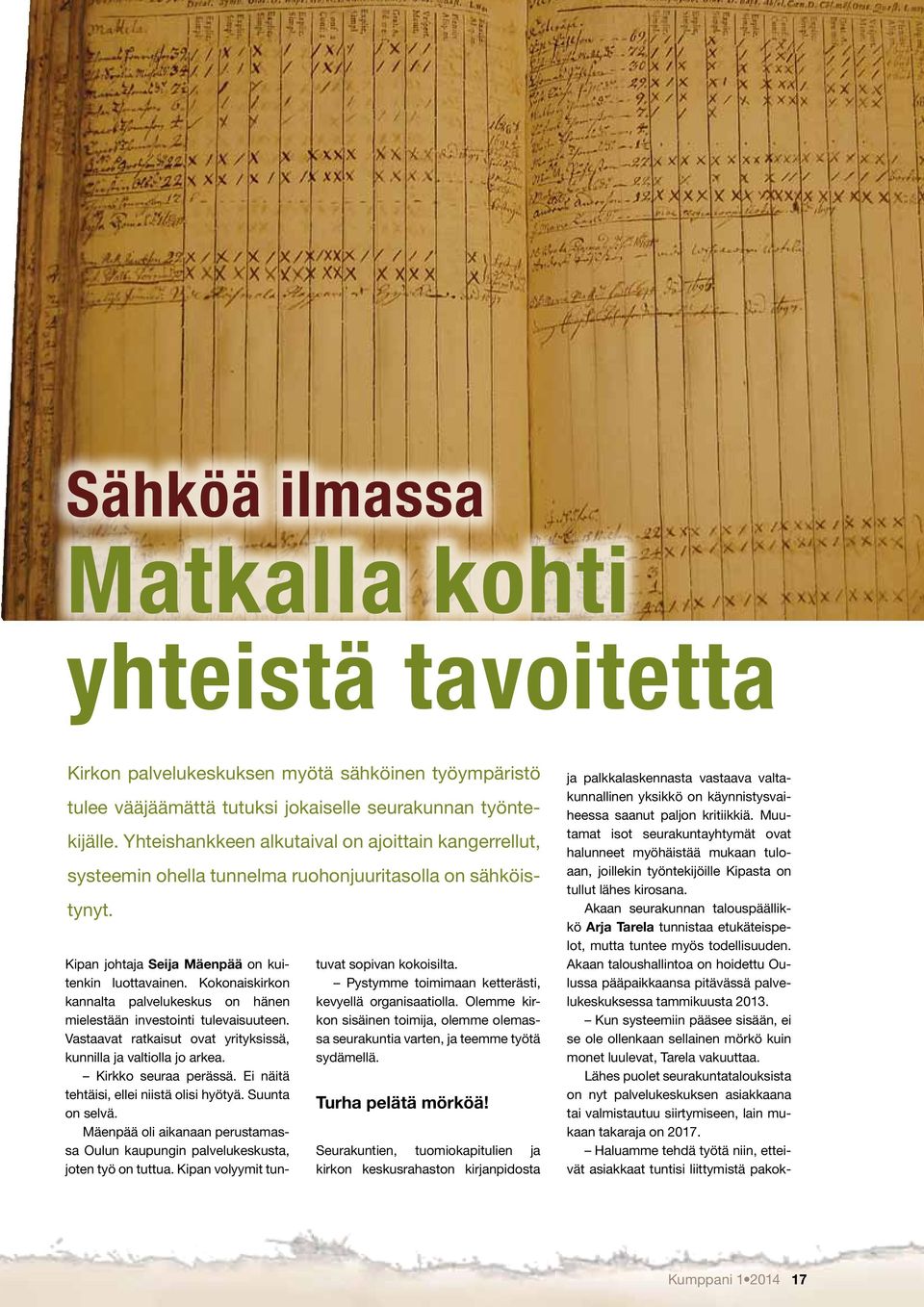 Kokonaiskirkon kannalta palvelukeskus on hänen mielestään investointi tulevaisuuteen. Vastaavat ratkaisut ovat yrityksissä, kunnilla ja valtiolla jo arkea. Kirkko seuraa perässä.