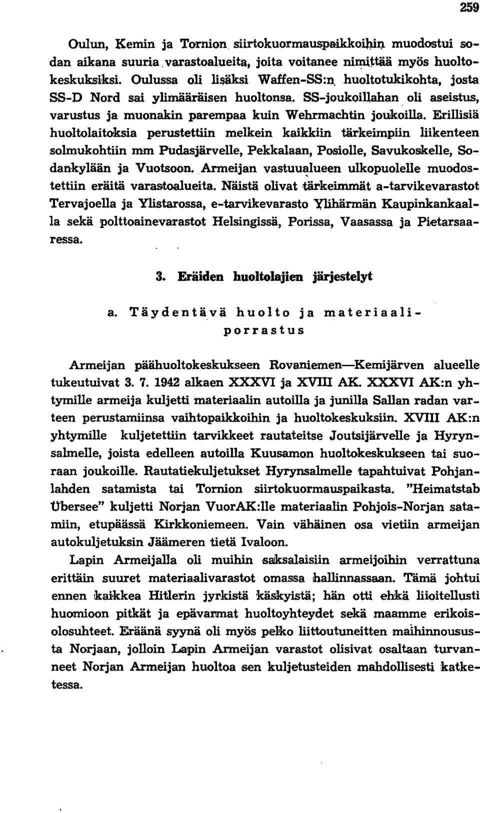 Erillisiä huoltolaitoksia perustettiin melkein kaikkiin tärkeimpiin liikenteen solmukohtiin mm Pudasjärvelle, Pekkalaan, Posiolle, Savukoskelle, Sodankylään ja Vuotsoon.