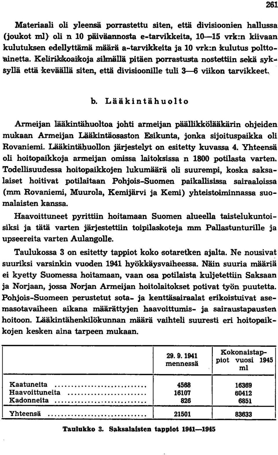 LääkintähuoIto Armeijan lääkintähuoltoa johti armeijan päällikkölääkärin ohjeiden mukaan Armeijan Lääkintäosaston Esikunta, jonka sijoituspaikka oli Rovaniemi.