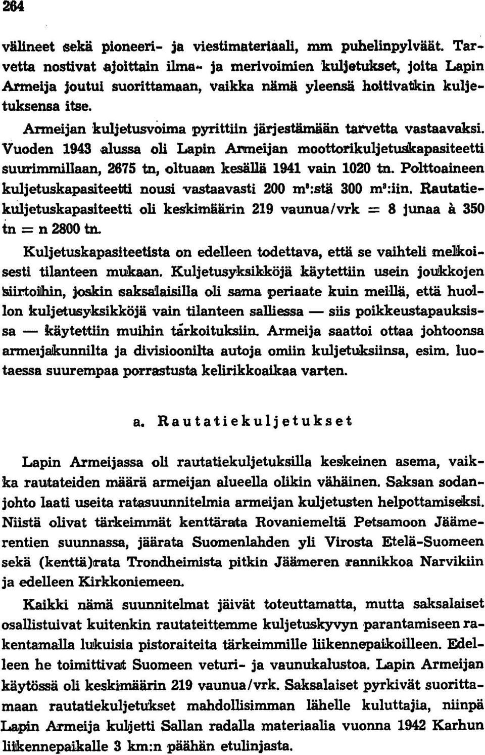 Anneijan kuljetusvoima pyrittiin järjestämään tarvetta vastaavaksi. Vuoden 1943 alussa oli Lapin Anneijan moottorikuljetwllkapasiteetti suurimmillaan, 2675 tn, oltuaan kesällä 1941 vain 1020 tn.