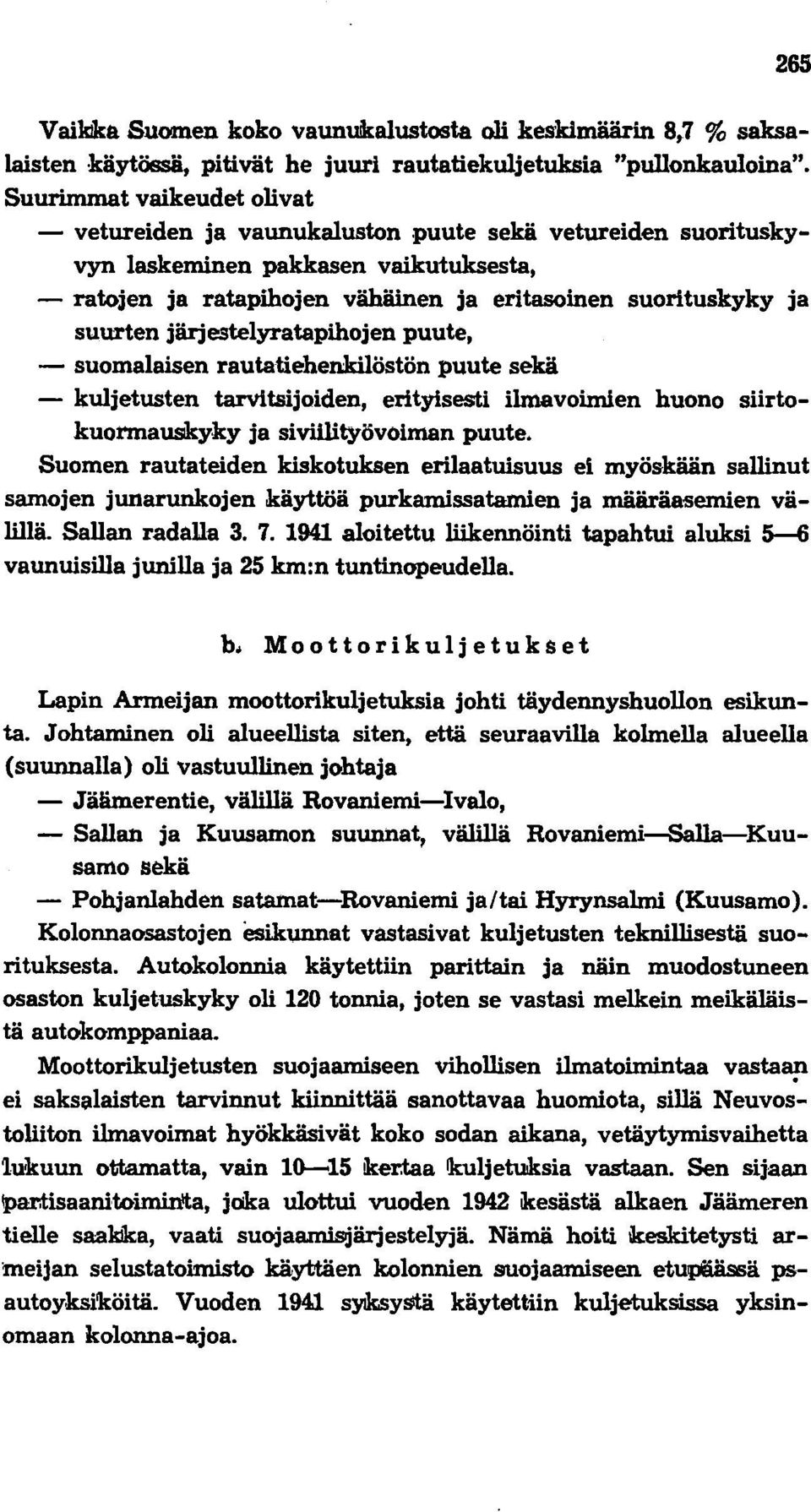 suurten järjestelyratapihojen puute, - suomalaisen rautatiehenkilöstön puute sekä - kuljetusten tarvitsijoiden, erityisesti ilmavoimien huono siirtokuonnauskyky ja siviilityövoiman puute.