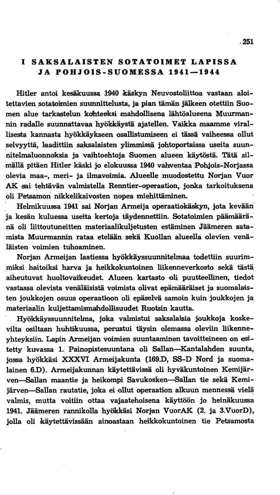 Vaikka maamme virallisesta kannasta hyökkäykseen osallistumiseen ei tässä vaiheessa ollut selvyyttä, laadittiin saksalaisten y1immi~ johtoportaissa useita suunnitelmaluonno'ksia ja vaihtoehtoja