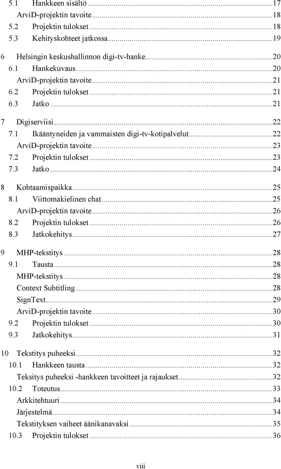 2 Projektin tulokset...23 7.3 Jatko...24 8 Kohtaamispaikka...25 8.1 Viittomakielinen chat...25 ArviD-projektin tavoite...26 8.2 Projektin tulokset...26 8.3 Jatkokehitys...27 9 MHP-tekstitys...28 9.