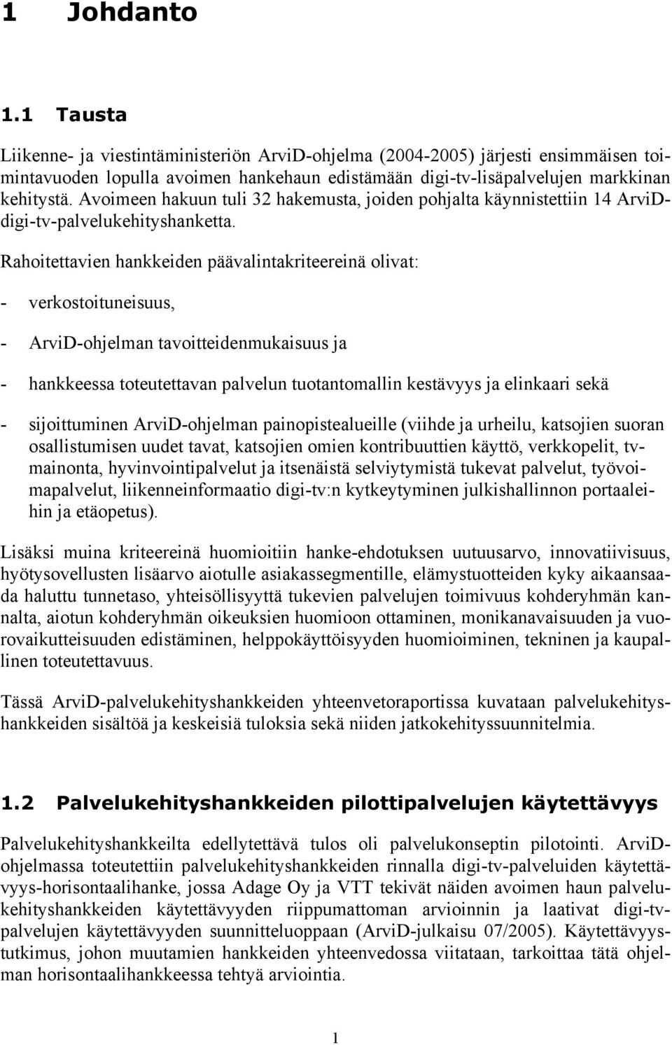 Rahoitettavien hankkeiden päävalintakriteereinä olivat: - verkostoituneisuus, - ArviD-ohjelman tavoitteidenmukaisuus ja - hankkeessa toteutettavan palvelun tuotantomallin kestävyys ja elinkaari sekä