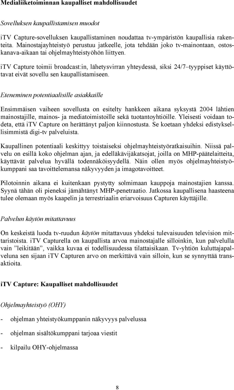 itv Capture toimii broadcast:in, lähetysvirran yhteydessä, siksi 24/7 tyyppiset käyttötavat eivät sovellu sen kaupallistamiseen.
