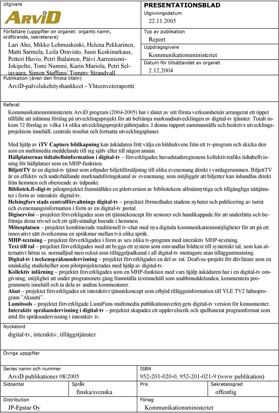 Yhteenvetoraportti PRESENTATIONSBLAD Utgivningsdatum 22.11.2005 Typ av publikation Report Uppdragsgivare Kommunikationsministeriet Datum för tillsättandet av organet 2.12.