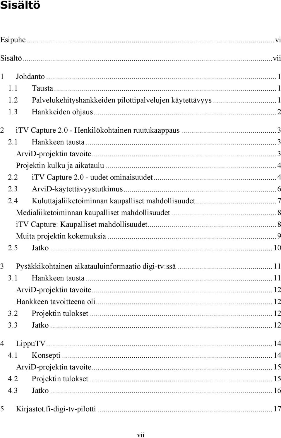 ..6 2.4 Kuluttajaliiketoiminnan kaupalliset mahdollisuudet...7 Medialiiketoiminnan kaupalliset mahdollisuudet...8 itv Capture: Kaupalliset mahdollisuudet...8 Muita projektin kokemuksia...9 2.5 Jatko.