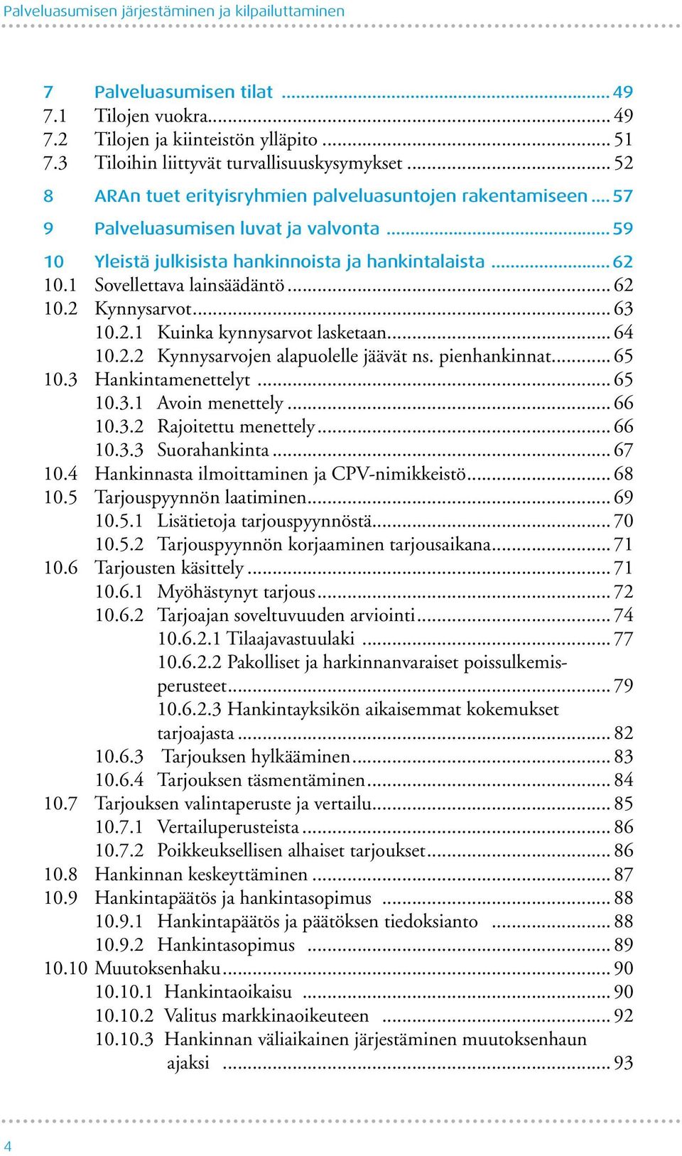 .. 62 10.2 Kynnysarvot... 63 10.2.1 Kuinka kynnysarvot lasketaan... 64 10.2.2 Kynnysarvojen alapuolelle jäävät ns. pienhankinnat... 65 10.3 Hankintamenettelyt... 65 10.3.1 Avoin menettely... 66 10.3.2 Rajoitettu menettely.