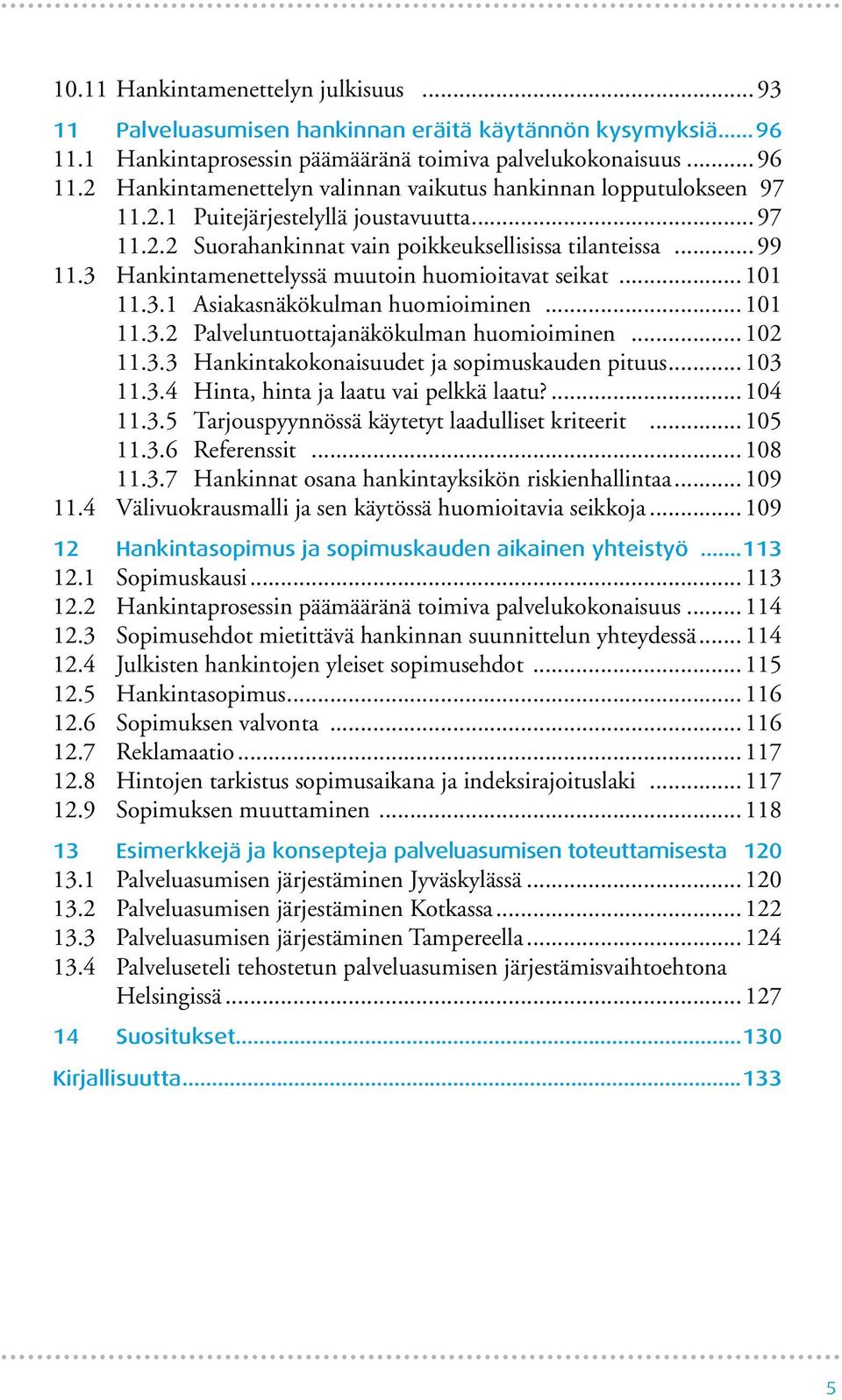 .. 101 11.3.2 Palveluntuottajanäkökulman huomioiminen... 102 11.3.3 Hankintakokonaisuudet ja sopimuskauden pituus... 103 11.3.4 Hinta, hinta ja laatu vai pelkkä laatu?... 104 11.3.5 Tarjouspyynnössä käytetyt laadulliset kriteerit.