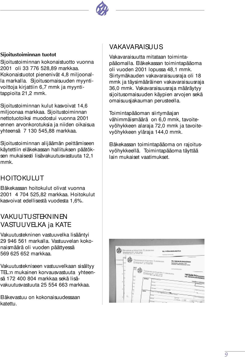 Sijoitustoiminnan nettotuotoiksi muodostui vuonna 2001 ennen arvonkorotuksia ja niiden oikaisua yhteensä 7 130 545,88 markkaa.