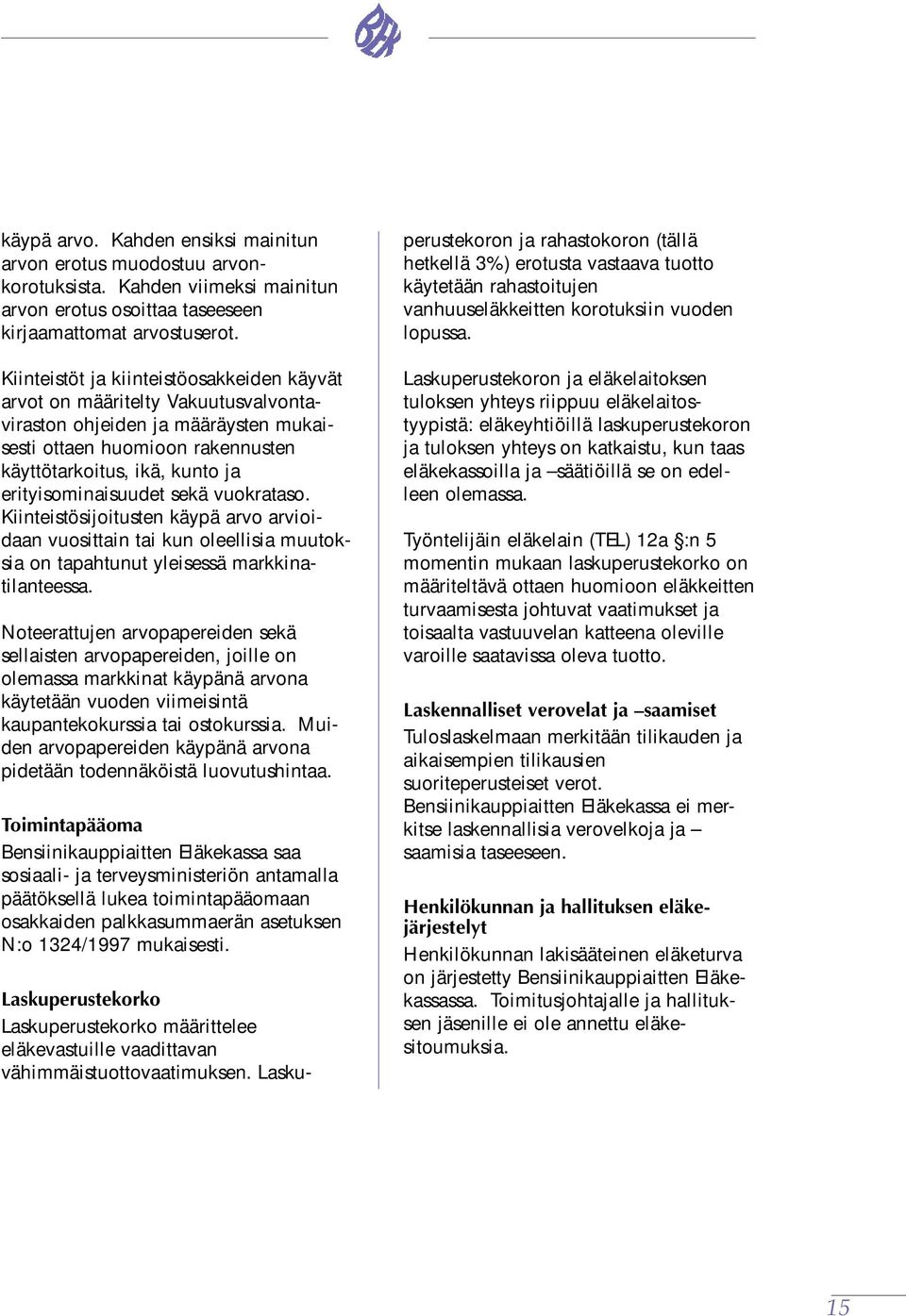 erityisominaisuudet sekä vuokrataso. Kiinteistösijoitusten käypä arvo arvioidaan vuosittain tai kun oleellisia muutoksia on tapahtunut yleisessä markkinatilanteessa.