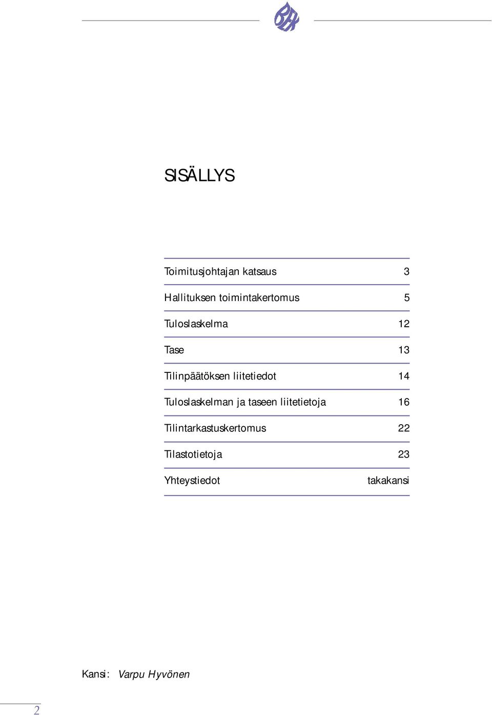 liitetiedot 14 Tuloslaskelman ja taseen liitetietoja 16