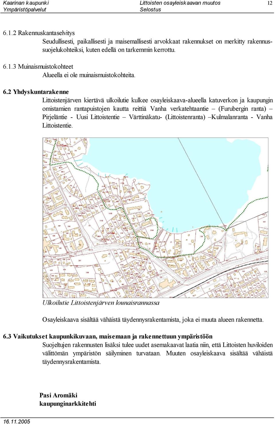 Pirjeläntie Uusi Littoistentie Värttinäkatu (Littoistenranta) Kulmalanranta Vanha Littoistentie.