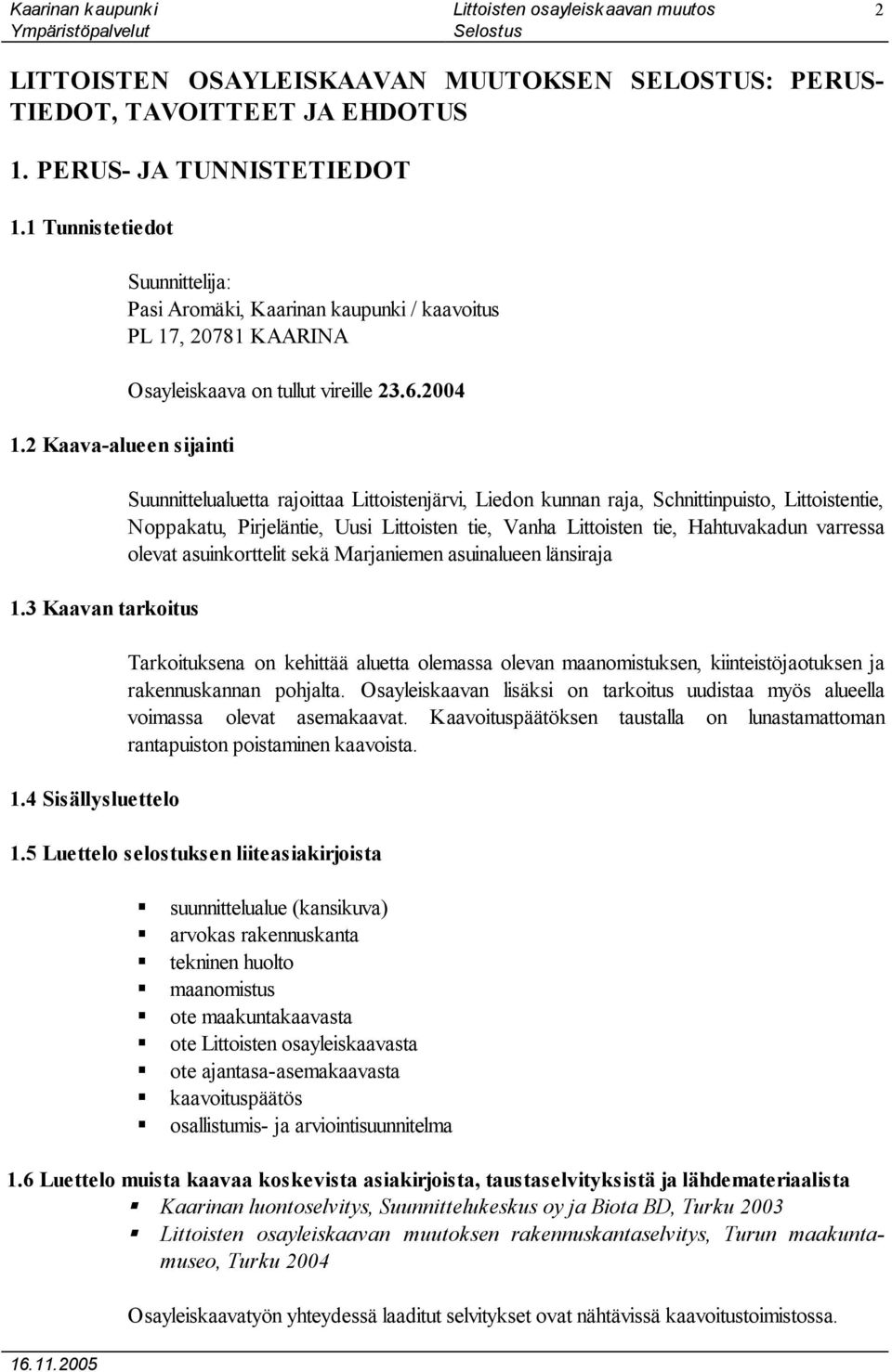 2004 Suunnittelualuetta rajoittaa Littoistenjärvi, Liedon kunnan raja, Schnittinpuisto, Littoistentie, Noppakatu, Pirjeläntie, Uusi Littoisten tie, Vanha Littoisten tie, Hahtuvakadun varressa olevat