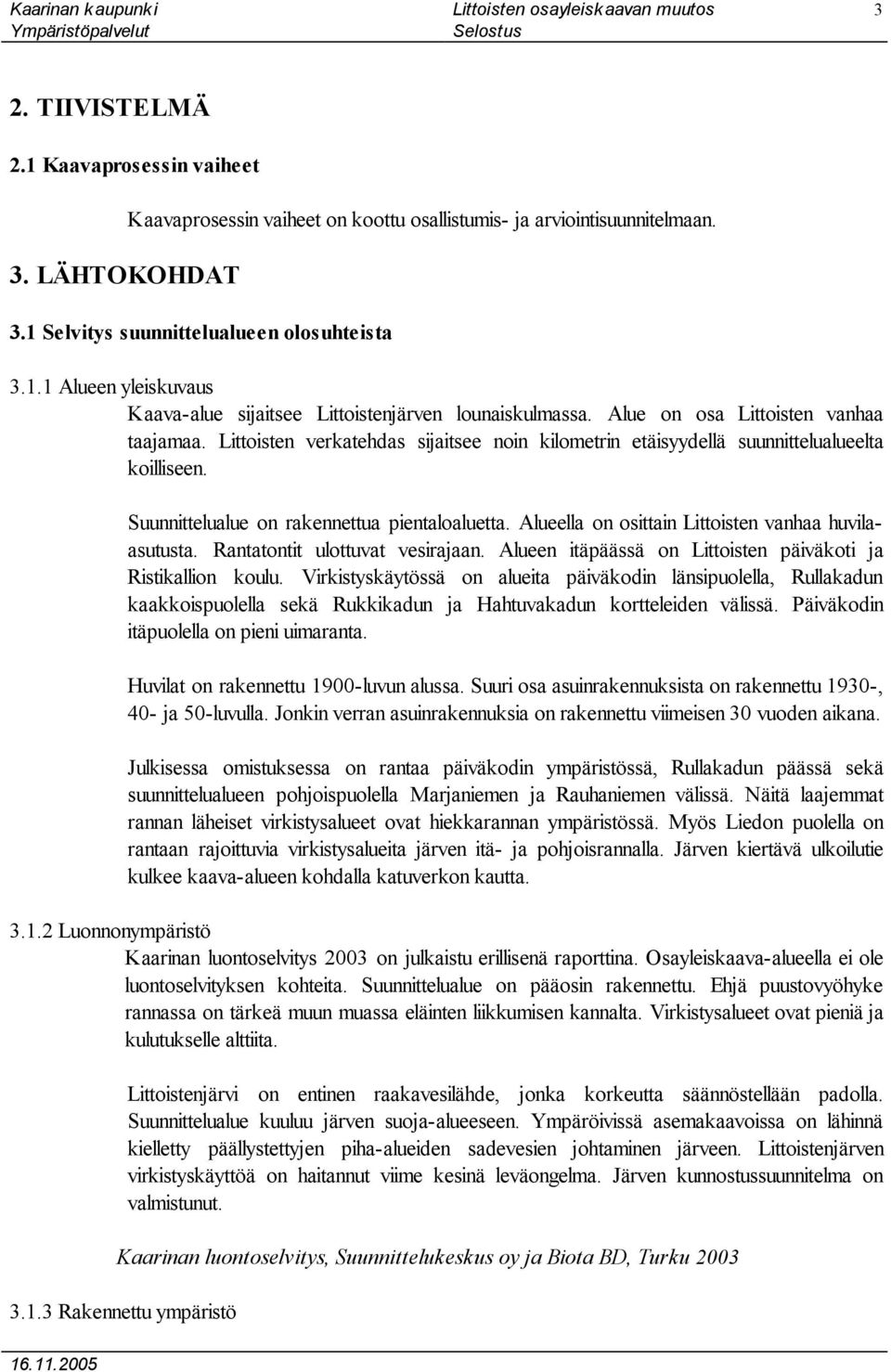 Alueella on osittain Littoisten vanhaa huvilaasutusta. Rantatontit ulottuvat vesirajaan. Alueen itäpäässä on Littoisten päiväkoti ja Ristikallion koulu.