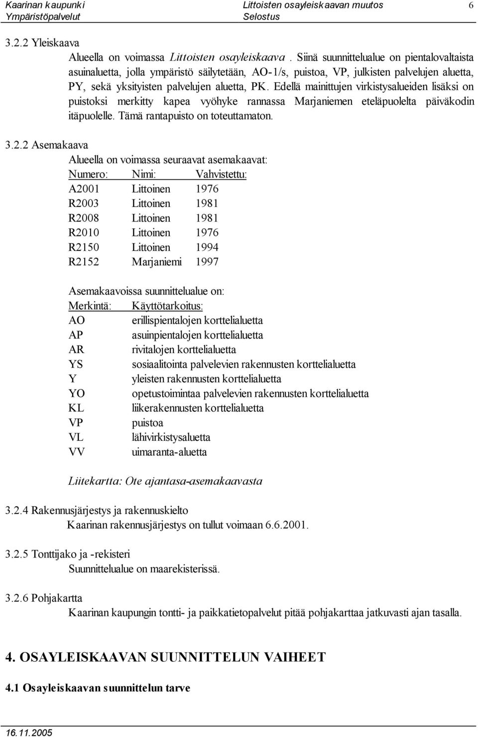 Edellä mainittujen virkistysalueiden lisäksi on puistoksi merkitty kapea vyöhyke rannassa Marjaniemen eteläpuolelta päiväkodin itäpuolelle. Tämä rantapuisto on toteuttamaton. 3.2.