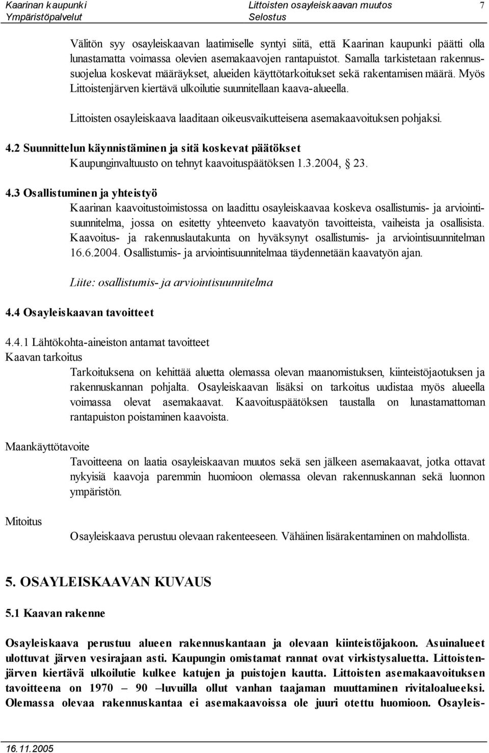 Littoisten osayleiskaava laaditaan oikeusvaikutteisena asemakaavoituksen pohjaksi. 4.2 Suunnittelun käynnistäminen ja sitä koskevat päätökset Kaupunginvaltuusto on tehnyt kaavoituspäätöksen 1.3.