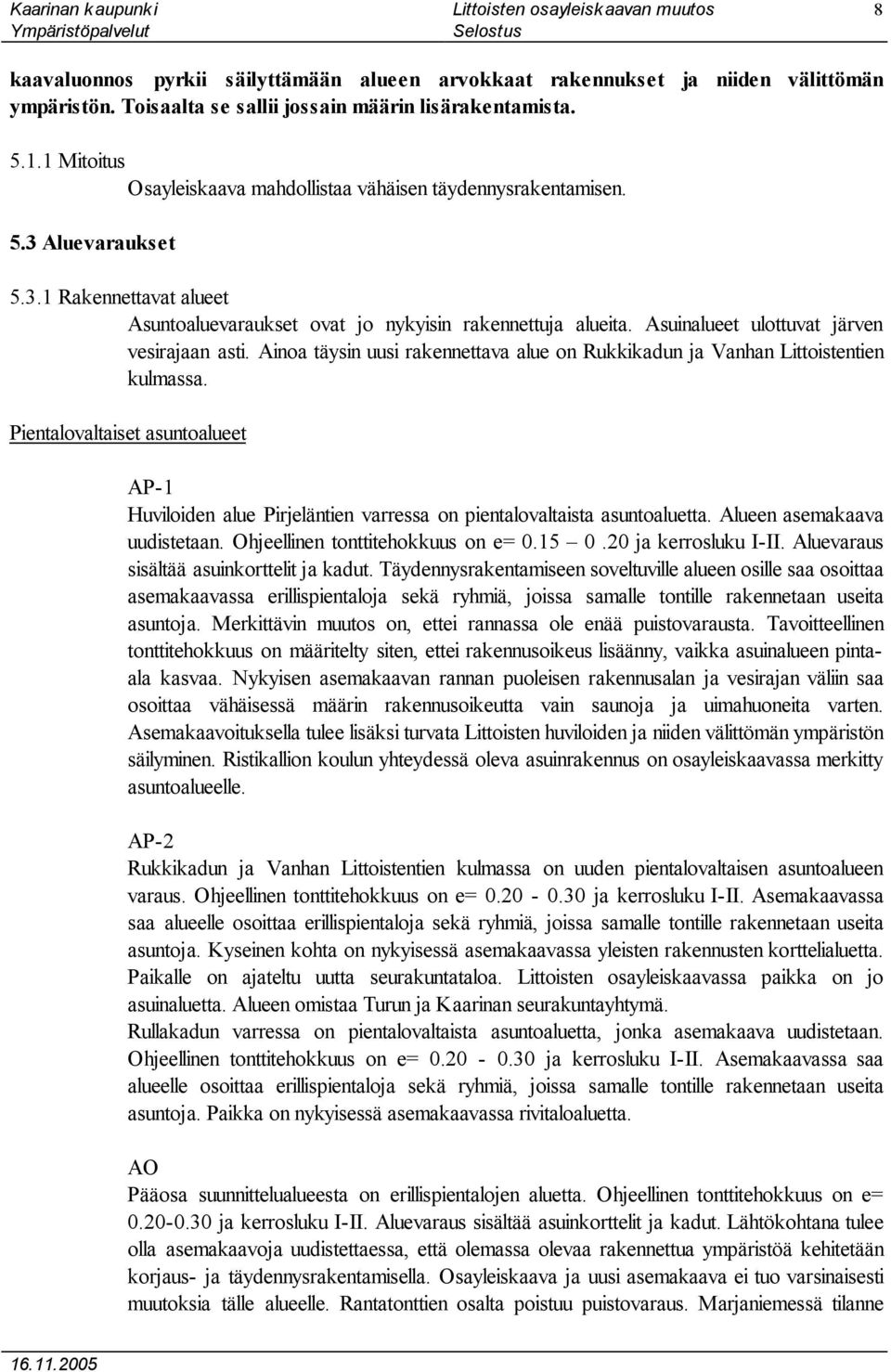 Asuinalueet ulottuvat järven vesirajaan asti. Ainoa täysin uusi rakennettava alue on Rukkikadun ja Vanhan Littoistentien kulmassa.