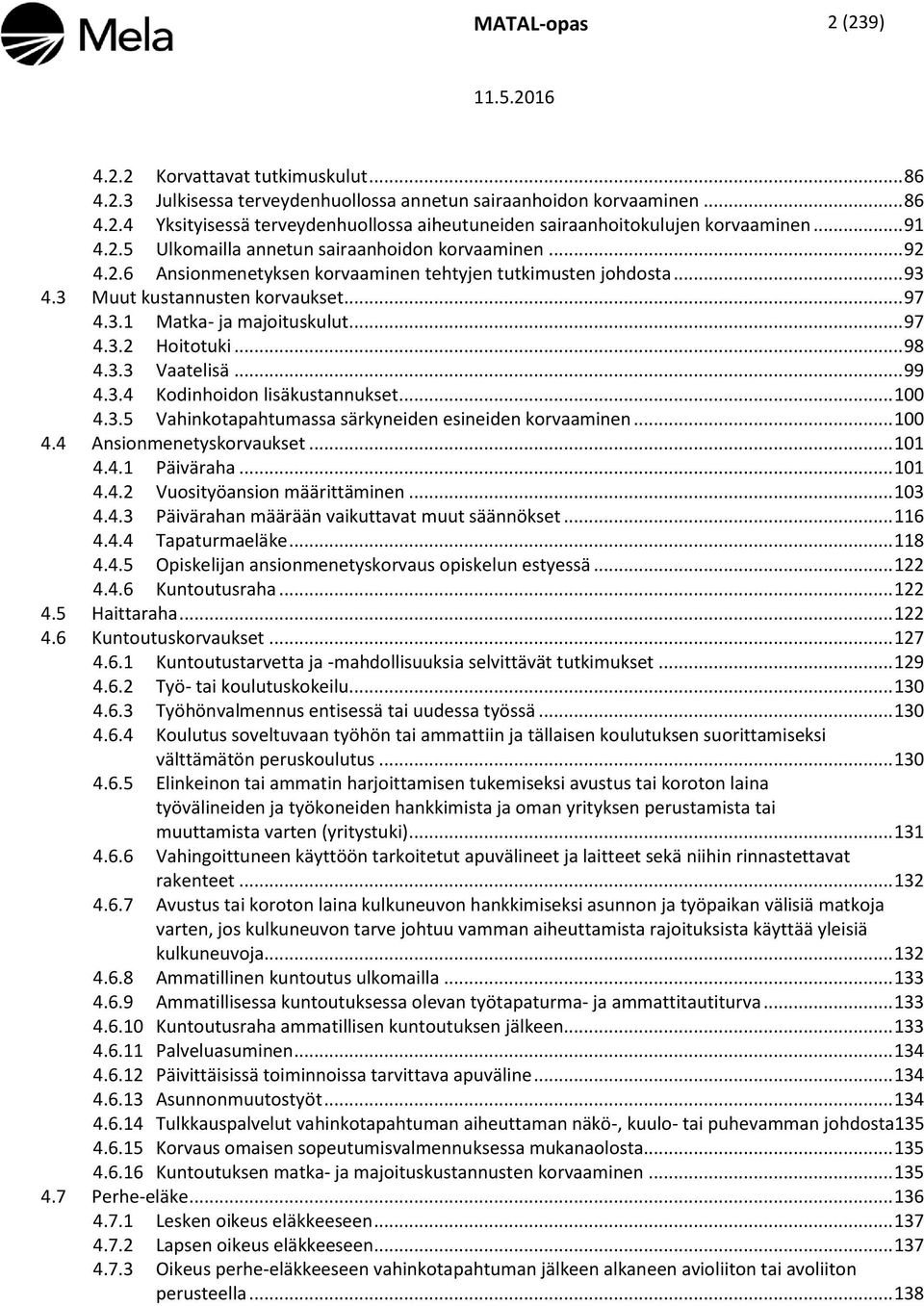 .. 97 4.3.2 Hoitotuki... 98 4.3.3 Vaatelisä... 99 4.3.4 Kodinhoidon lisäkustannukset... 100 4.3.5 Vahinkotapahtumassa särkyneiden esineiden korvaaminen... 100 4.4 Ansionmenetyskorvaukset... 101 4.4.1 Päiväraha.