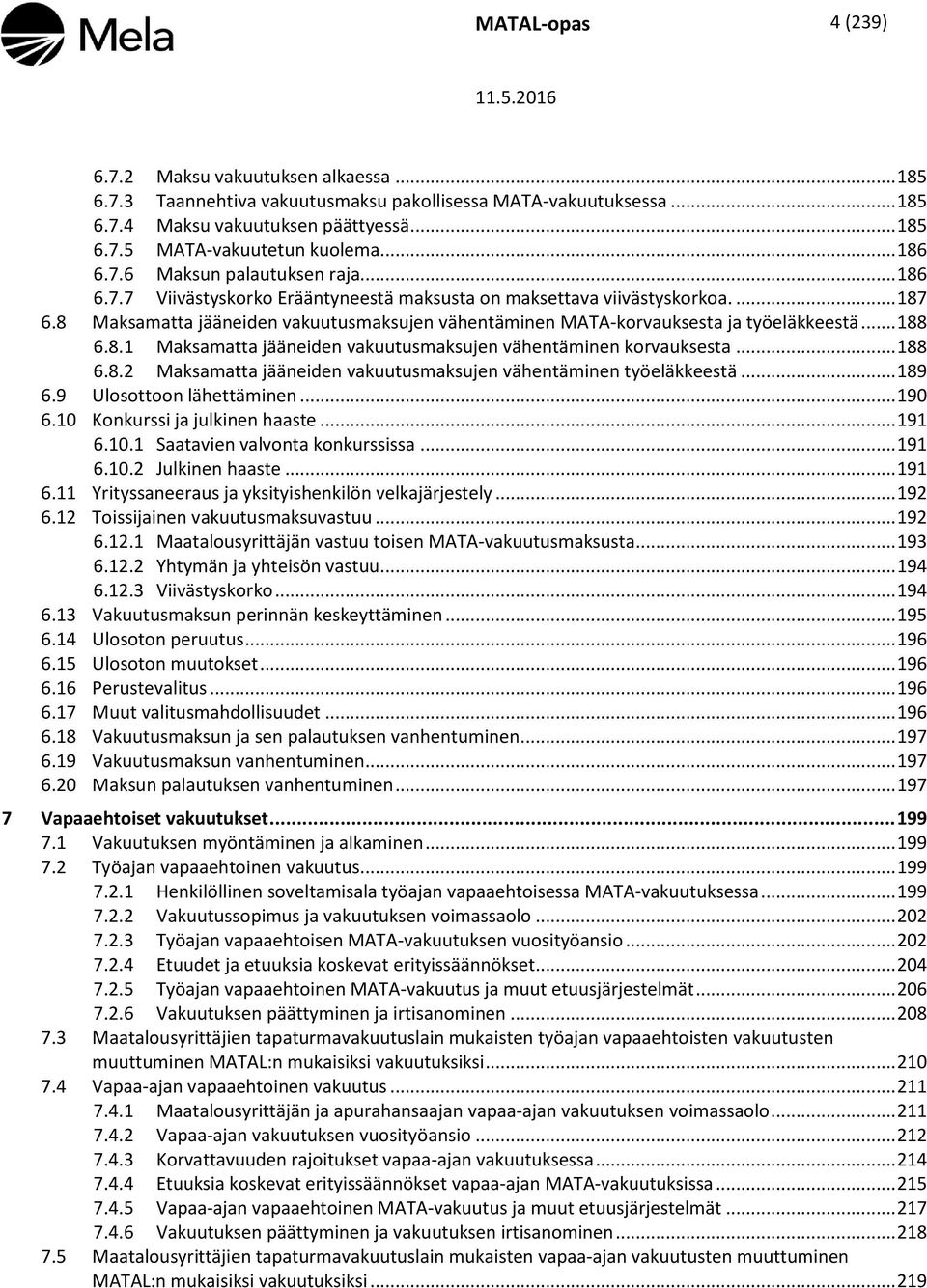 8 Maksamatta jääneiden vakuutusmaksujen vähentäminen MATA-korvauksesta ja työeläkkeestä... 188 6.8.1 Maksamatta jääneiden vakuutusmaksujen vähentäminen korvauksesta... 188 6.8.2 Maksamatta jääneiden vakuutusmaksujen vähentäminen työeläkkeestä.