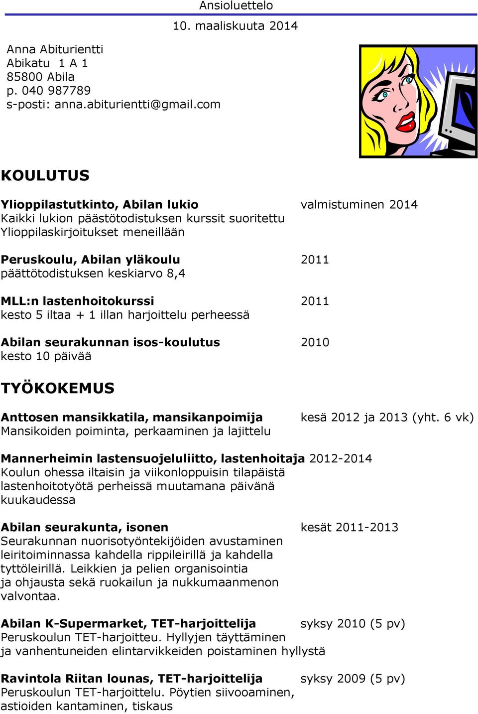päättötodistuksen keskiarvo 8,4 MLL:n lastenhoitokurssi 2011 kesto 5 iltaa + 1 illan harjoittelu perheessä Abilan seurakunnan isos-koulutus 2010 kesto 10 päivää TYÖKOKEMUS Anttosen mansikkatila,
