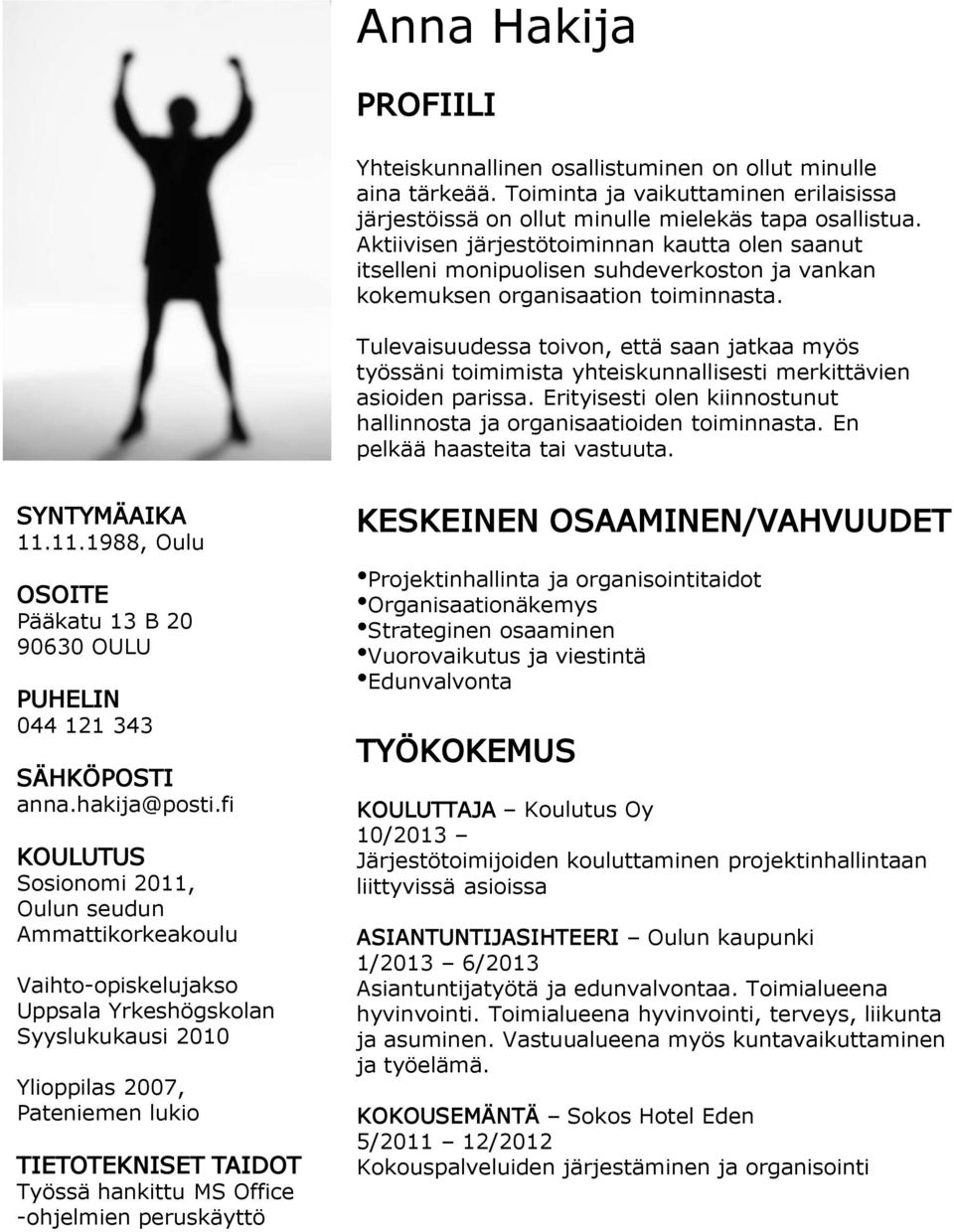 Tulevaisuudessa toivon, että saan jatkaa myös työssäni toimimista yhteiskunnallisesti merkittävien asioiden parissa. Erityisesti olen kiinnostunut hallinnosta ja organisaatioiden toiminnasta.