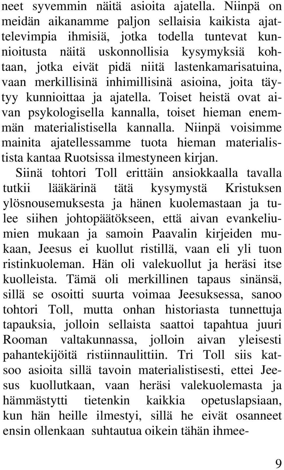 vaan merkillisinä inhimillisinä asioina, joita täytyy kunnioittaa ja ajatella. Toiset heistä ovat aivan psykologisella kannalla, toiset hieman enemmän materialistisella kannalla.