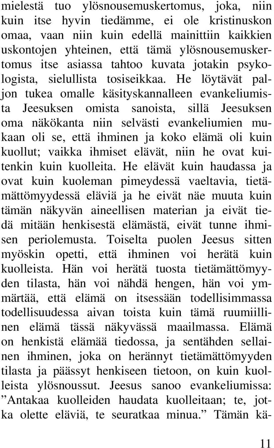 He löytävät paljon tukea omalle käsityskannalleen evankeliumista Jeesuksen omista sanoista, sillä Jeesuksen oma näkökanta niin selvästi evankeliumien mukaan oli se, että ihminen ja koko elämä oli