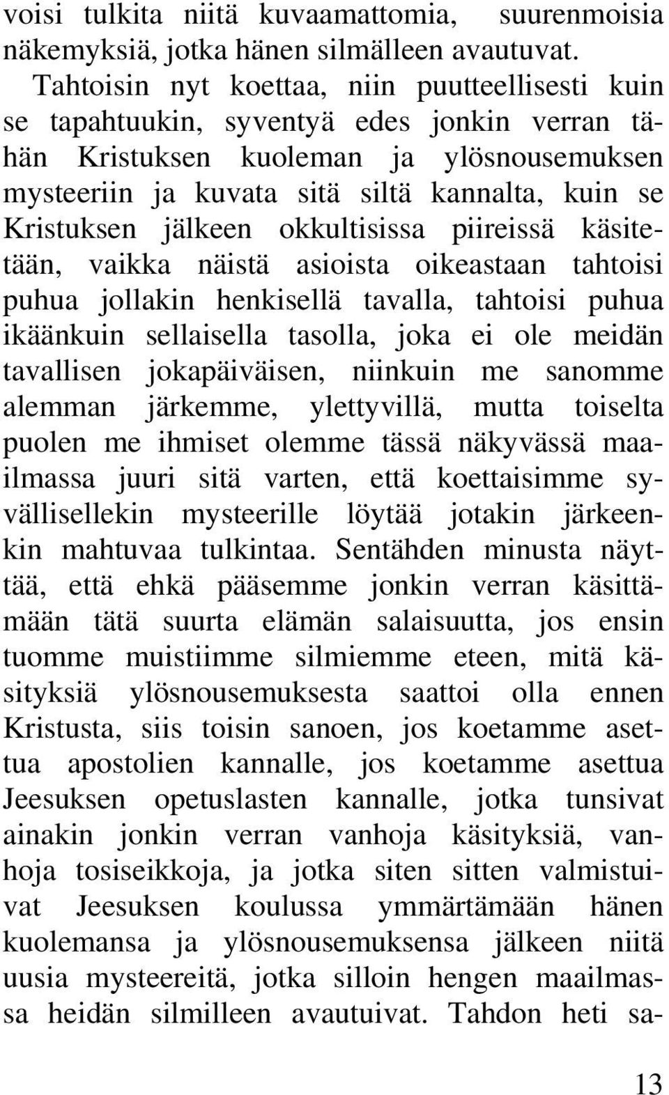 jälkeen okkultisissa piireissä käsitetään, vaikka näistä asioista oikeastaan tahtoisi puhua jollakin henkisellä tavalla, tahtoisi puhua ikäänkuin sellaisella tasolla, joka ei ole meidän tavallisen