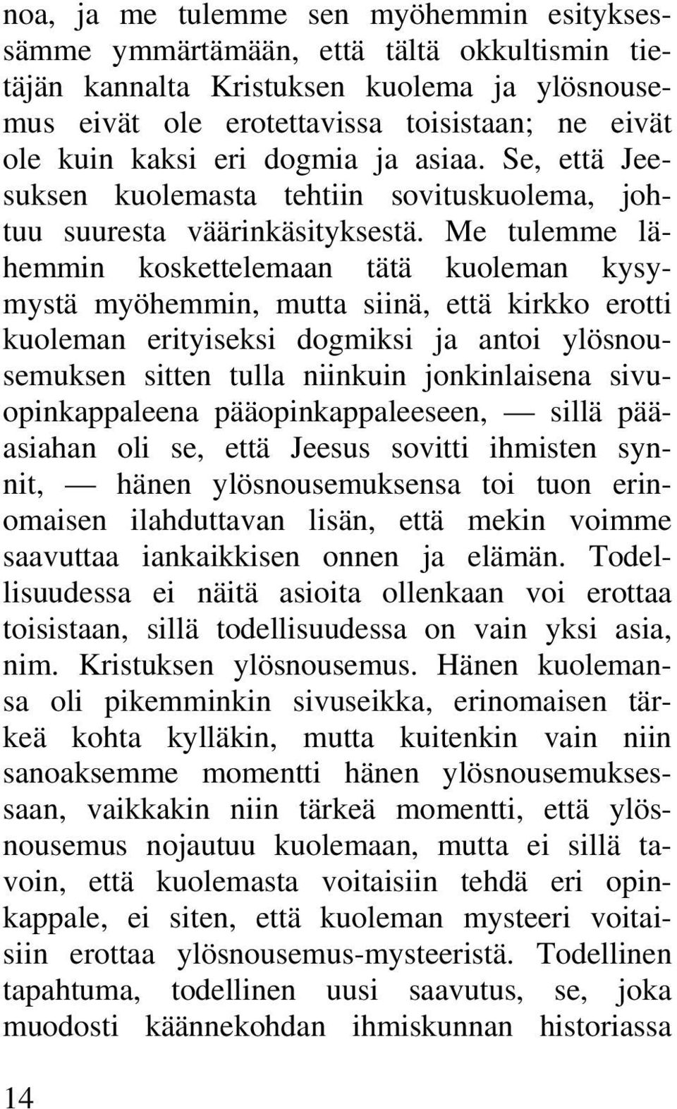 Me tulemme lähemmin koskettelemaan tätä kuoleman kysymystä myöhemmin, mutta siinä, että kirkko erotti kuoleman erityiseksi dogmiksi ja antoi ylösnousemuksen sitten tulla niinkuin jonkinlaisena