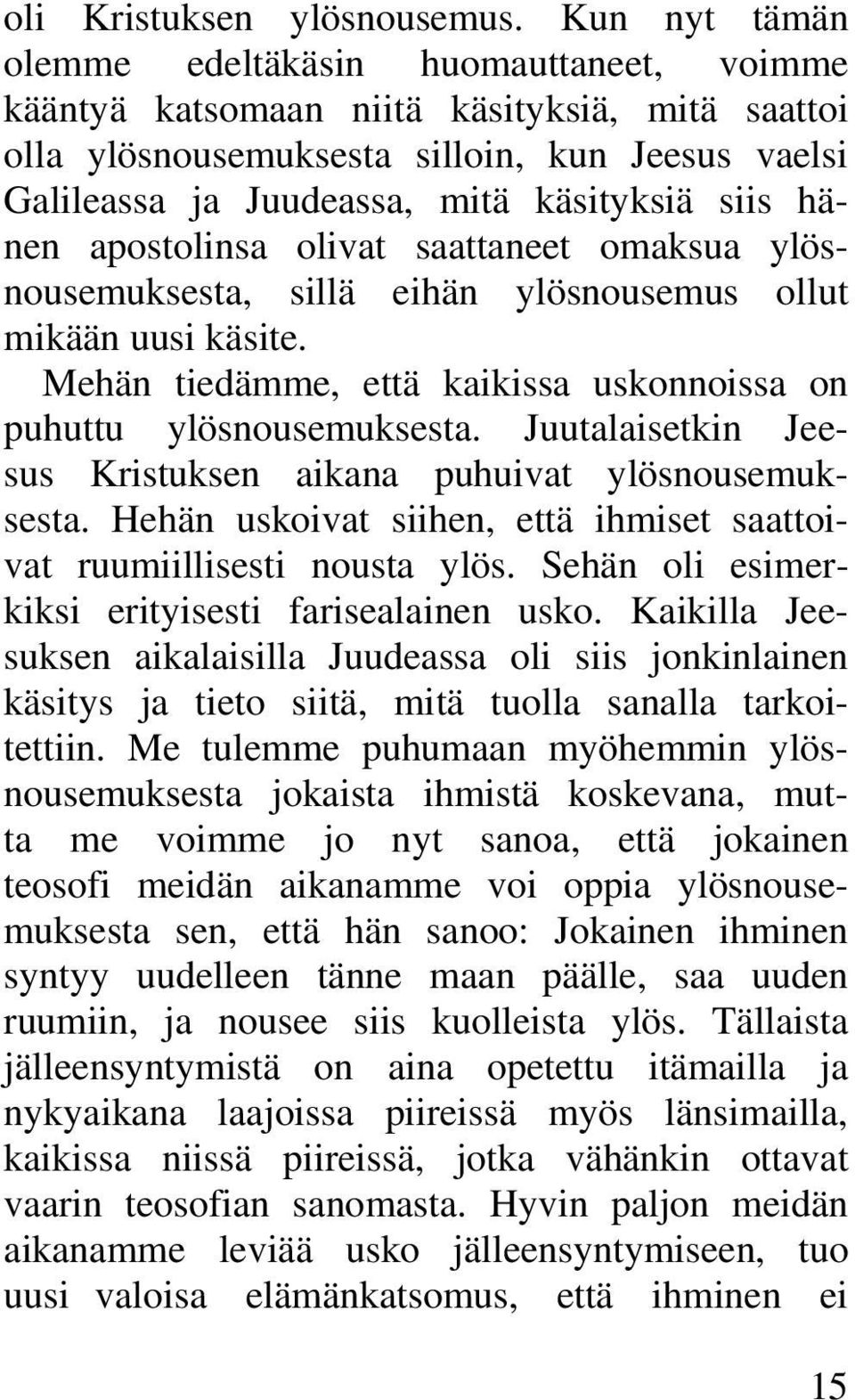 hänen apostolinsa olivat saattaneet omaksua ylösnousemuksesta, sillä eihän ylösnousemus ollut mikään uusi käsite. Mehän tiedämme, että kaikissa uskonnoissa on puhuttu ylösnousemuksesta.