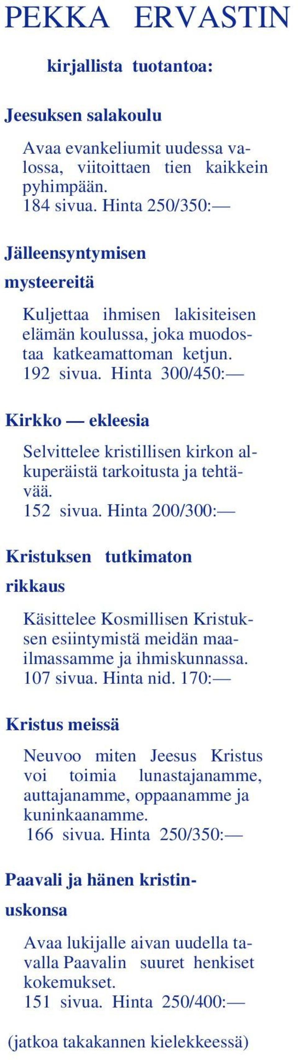 Hinta 300/450: Kirkko ekleesia Selvittelee kristillisen kirkon alkuperäistä tarkoitusta ja tehtävää. 152 sivua.