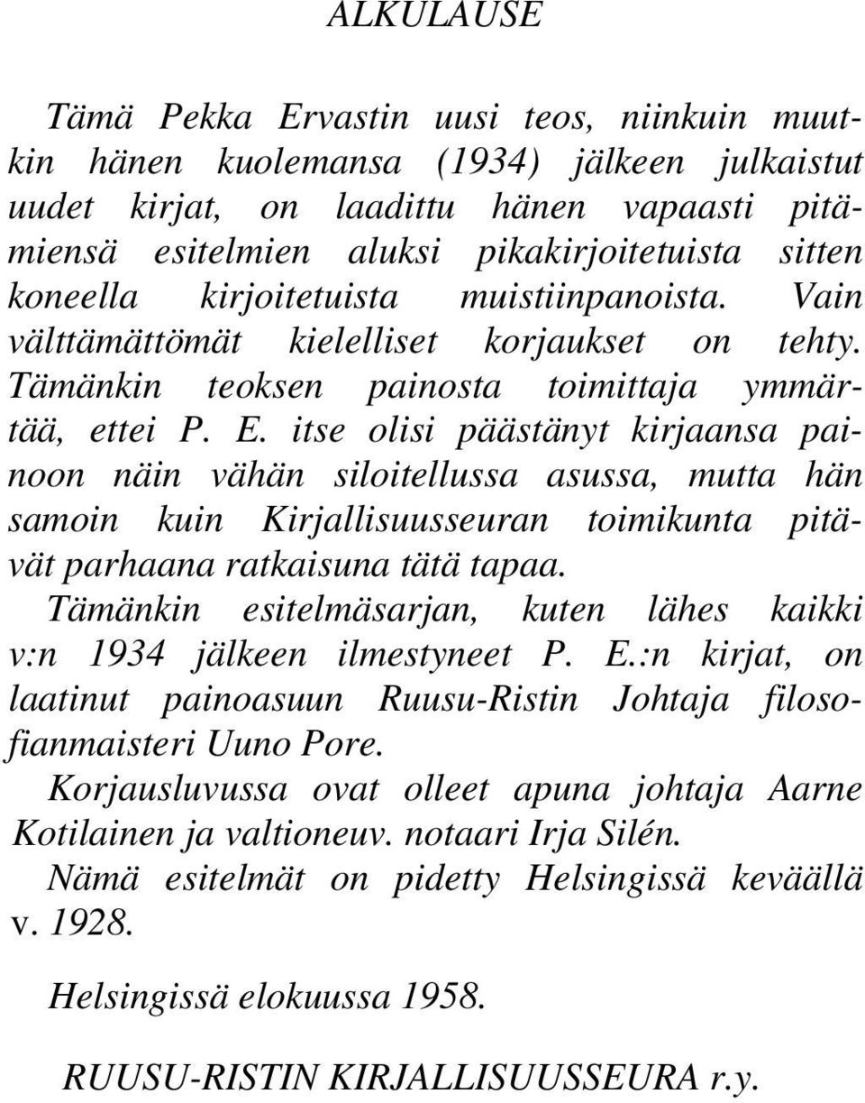 itse olisi päästänyt kirjaansa painoon näin vähän siloitellussa asussa, mutta hän samoin kuin Kirjallisuusseuran toimikunta pitävät parhaana ratkaisuna tätä tapaa.