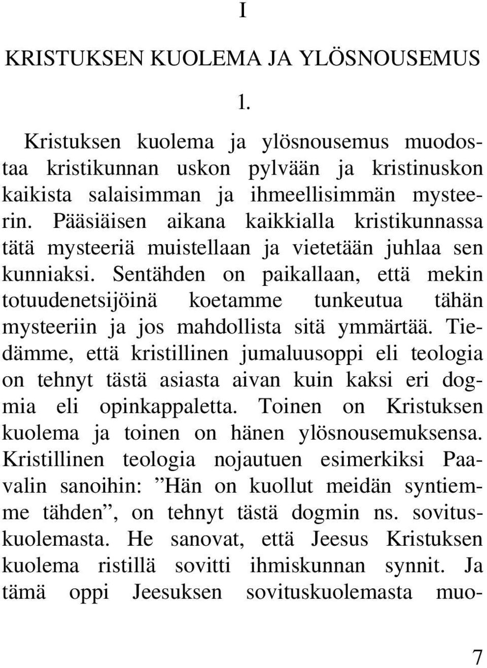 Sentähden on paikallaan, että mekin totuudenetsijöinä koetamme tunkeutua tähän mysteeriin ja jos mahdollista sitä ymmärtää.