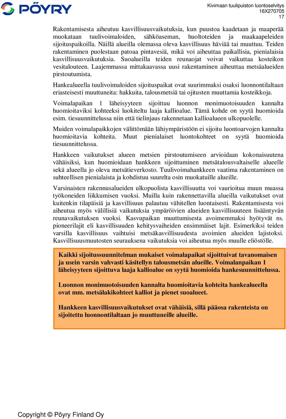 Suoalueilla teiden reunaojat voivat vaikuttaa kosteikon vesitalouteen. Laajemmassa mittakaavassa uusi rakentaminen aiheuttaa metsäalueiden pirstoutumista.