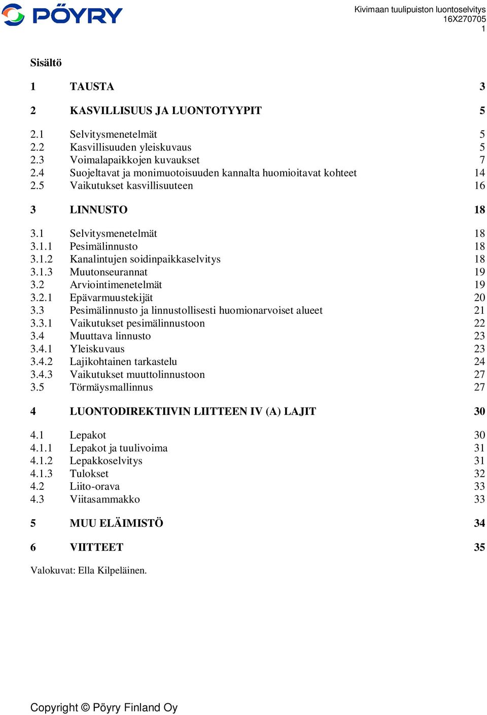 1.3 Muutonseurannat 19 3.2 Arviointimenetelmät 19 3.2.1 Epävarmuustekijät 20 3.3 Pesimälinnusto ja linnustollisesti huomionarvoiset alueet 21 3.3.1 Vaikutukset pesimälinnustoon 22 3.