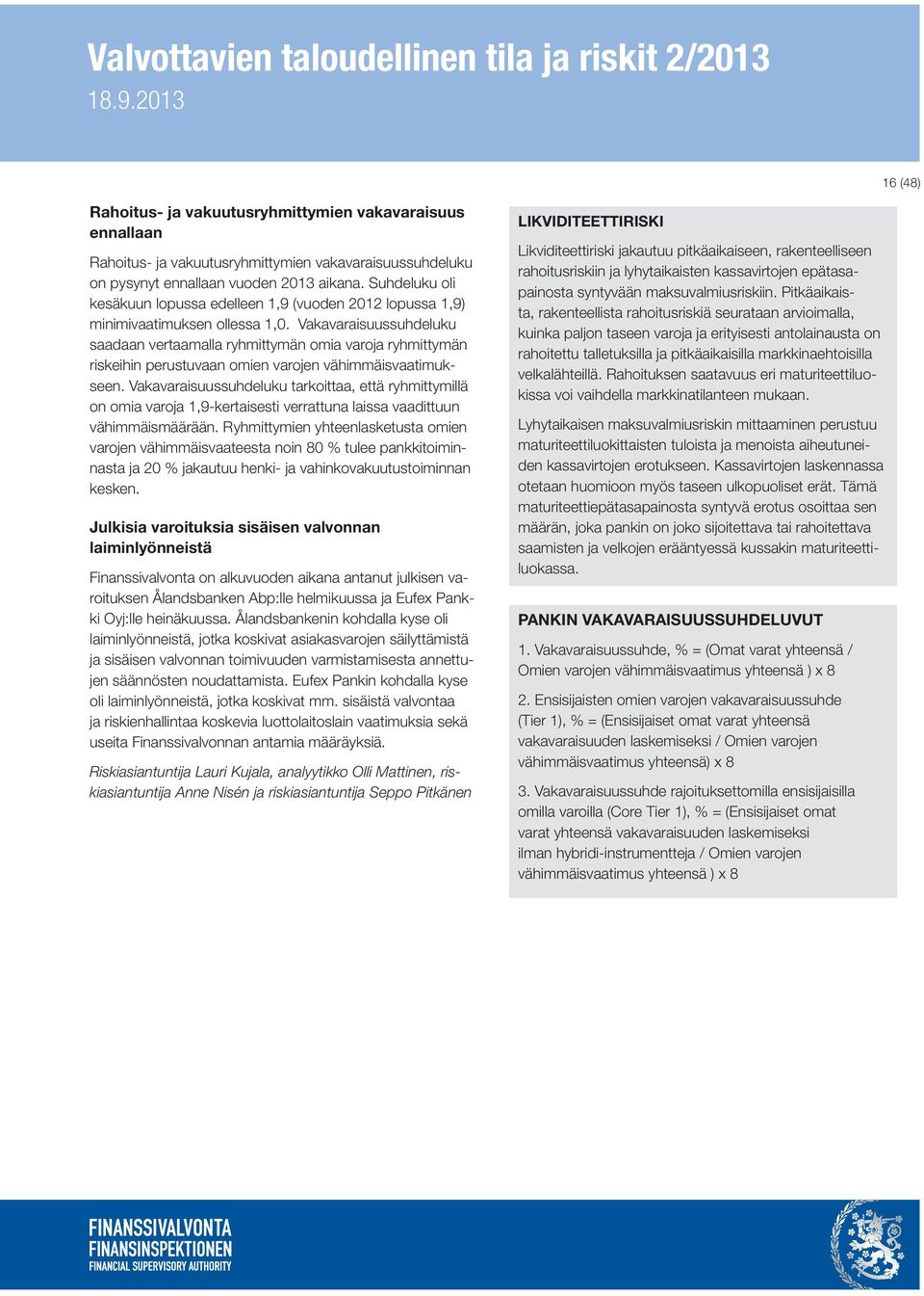 Vakavaraisuussuhdeluku saadaan vertaamalla ryhmittymän omia varoja ryhmittymän riskeihin perustuvaan omien varojen vähimmäisvaatimukseen.