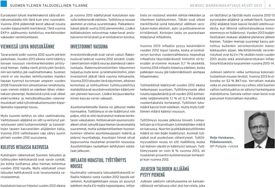 Vuoden 2013 aikana vienti kääntyy loivaan nousuun vientimarkkinoiden piristyessä hieman. Vaikka vienti piristyykin lievästi, niin sen kehitys jää vaatimattomaksi.