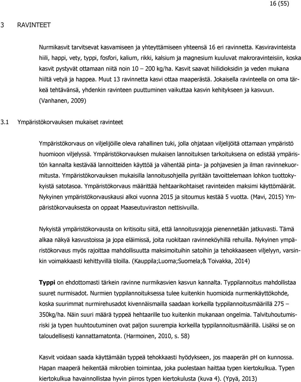 Kasvit saavat hiilidioksidin ja veden mukana hiiltä vetyä ja happea. Muut 13 ravinnetta kasvi ottaa maaperästä.