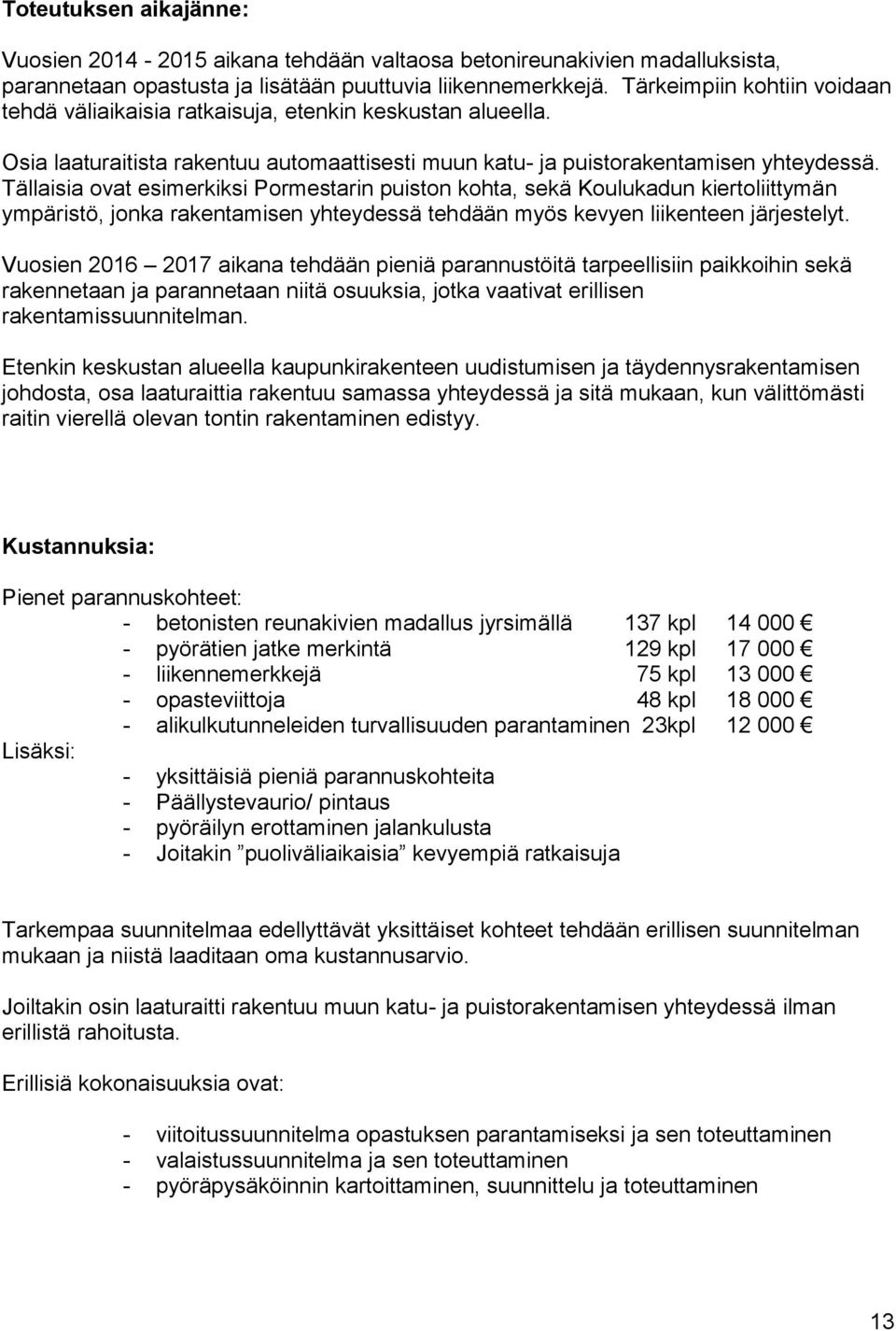 Tällaisia ovat esimerkiksi Pormestarin puiston kohta, sekä Koulukadun kiertoliittymän ympäristö, jonka rakentamisen yhteydessä tehdään myös kevyen liikenteen järjestelyt.