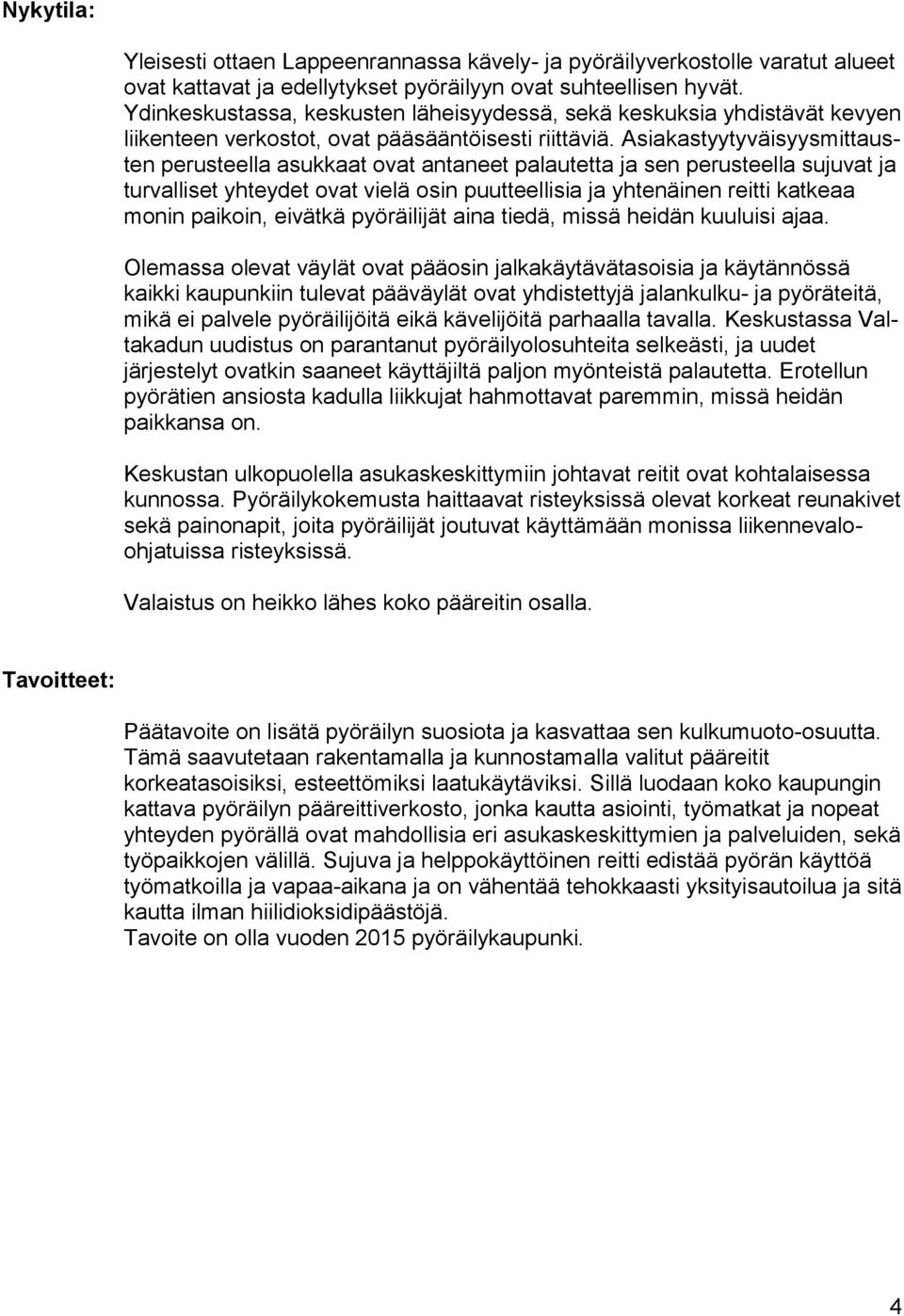 Asiakastyytyväisyysmittausten perusteella asukkaat ovat antaneet palautetta ja sen perusteella sujuvat ja turvalliset yhteydet ovat vielä osin puutteellisia ja yhtenäinen reitti katkeaa monin