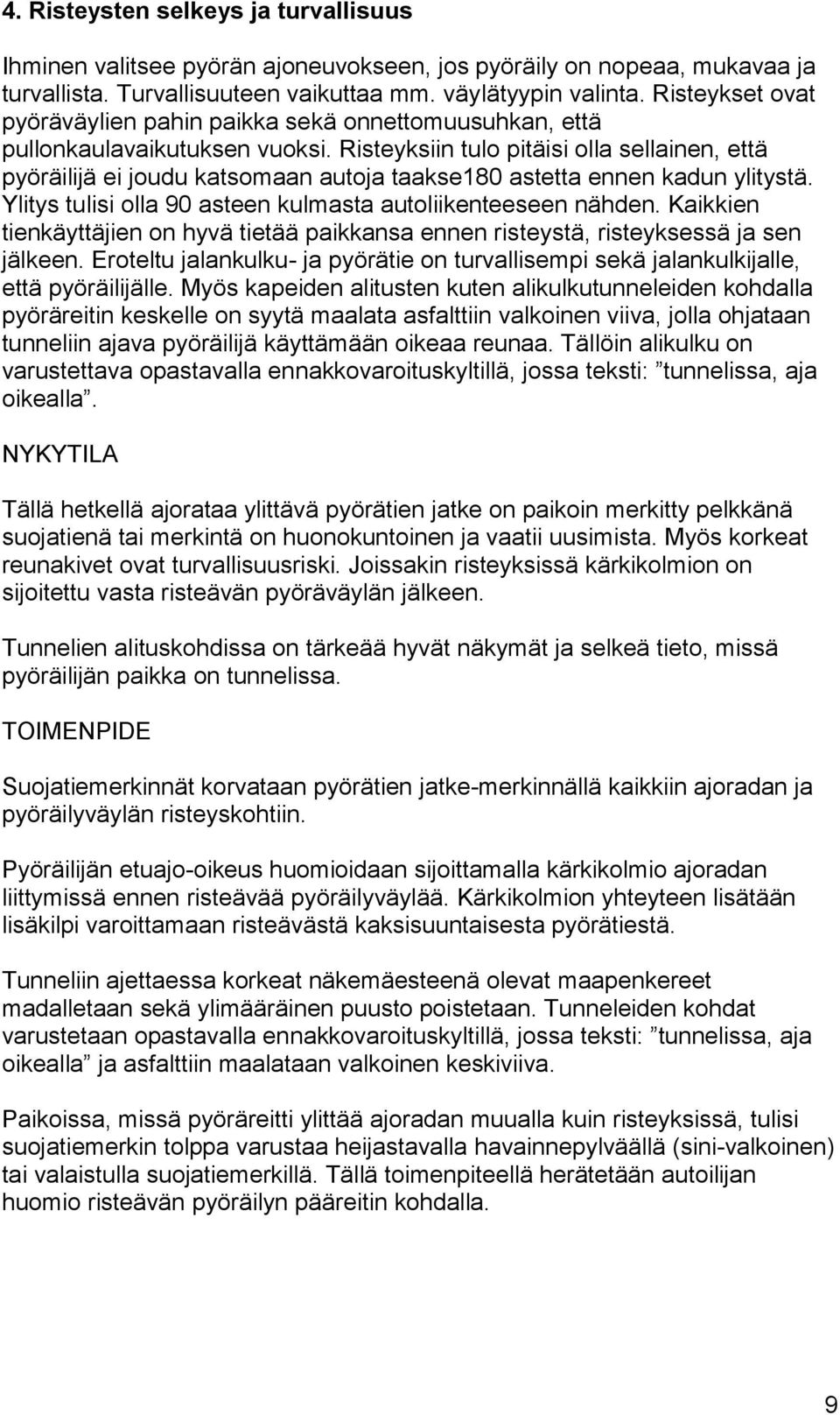 Risteyksiin tulo pitäisi olla sellainen, että pyöräilijä ei joudu katsomaan autoja taakse180 astetta ennen kadun ylitystä. Ylitys tulisi olla 90 asteen kulmasta autoliikenteeseen nähden.