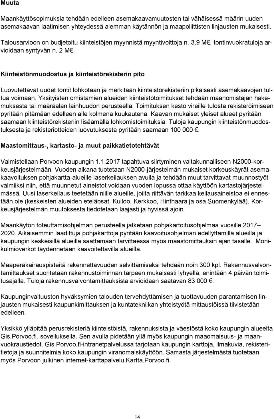 Kiinteistönmuodostus ja kiinteistörekisterin pito Luovutettavat uudet tontit lohkotaan ja merkitään kiinteistörekisteriin pikaisesti asemakaavojen tultua voimaan.