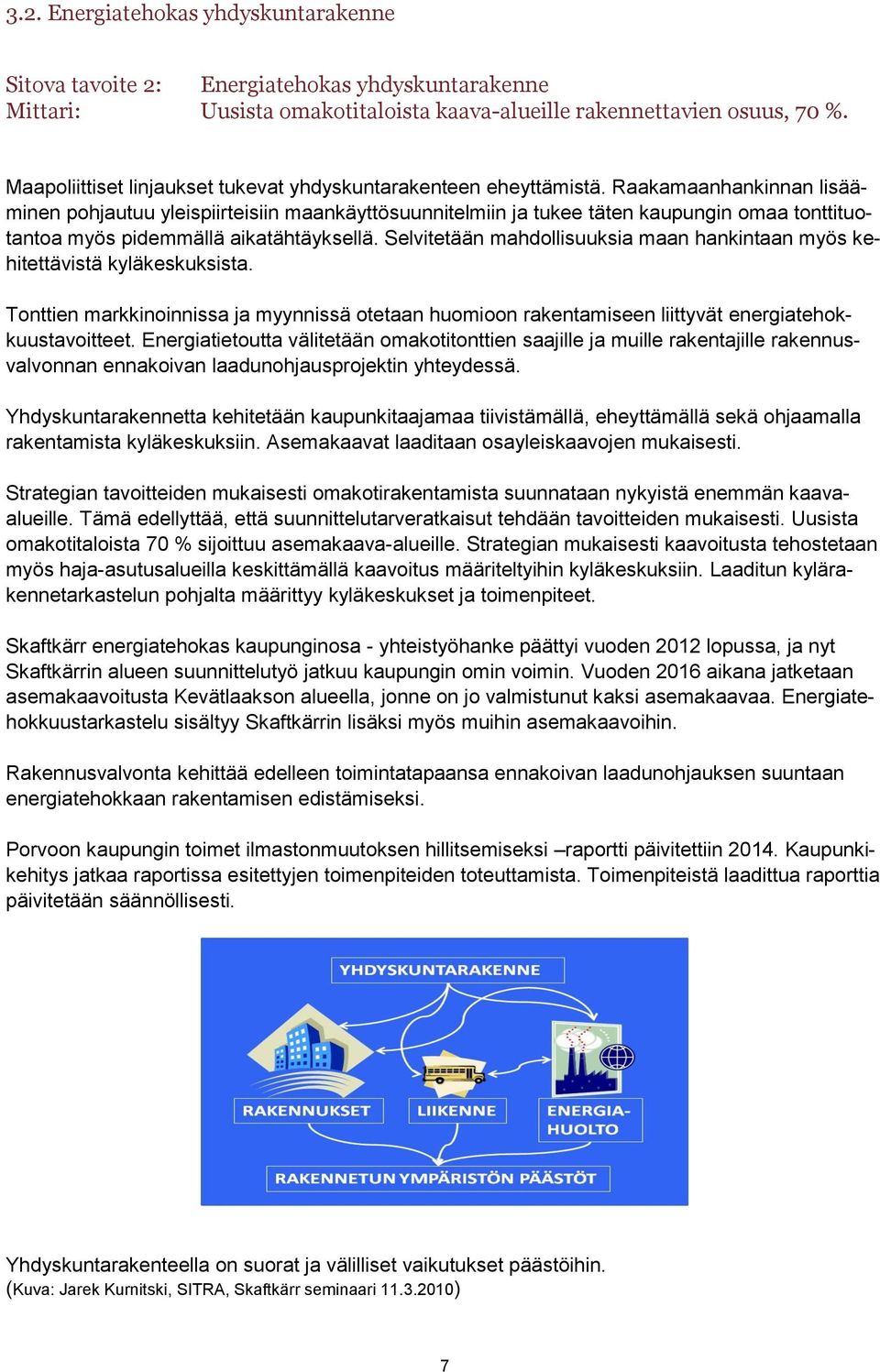 Raakamaanhankinnan lisääminen pohjautuu yleispiirteisiin maankäyttösuunnitelmiin ja tukee täten kaupungin omaa tonttituotantoa myös pidemmällä aikatähtäyksellä.