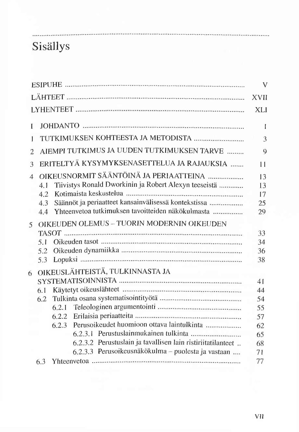 .. 13 4.1 Tiivistys Ronald D w orkinin ja R obert A lexyn te e s e is tä 13 4.2 K otim aista keskustelua... 17 4.3 Säännöt ja periaatteet kansainvälisessä k o n te k stissa... 25 4.