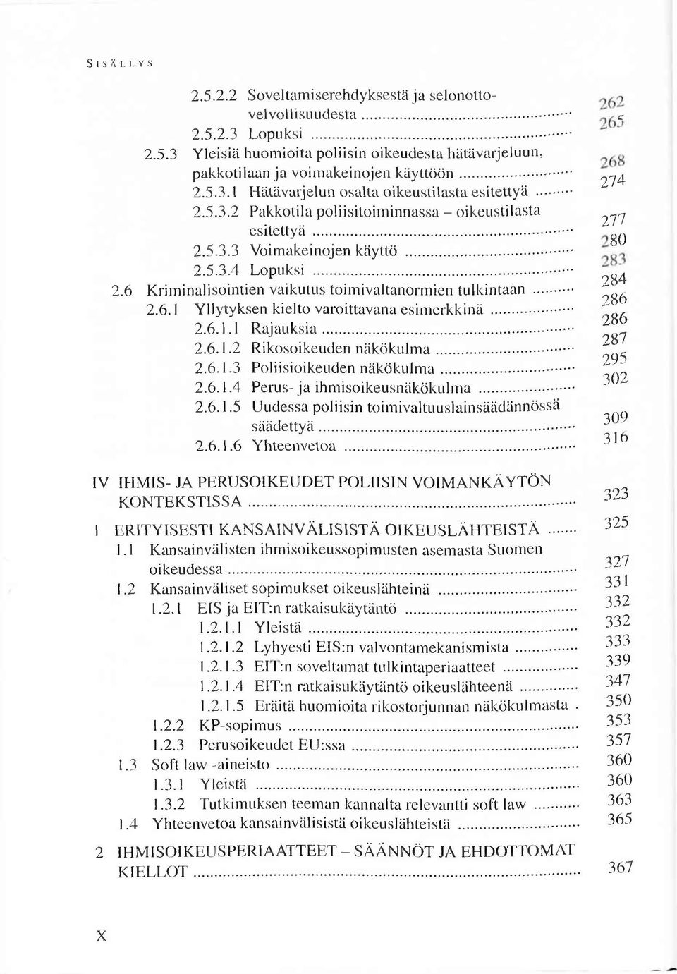 .. 2.6.1 Y llytyksen kielto varoittavana esim erkkinä... 2.6.1.1 R a ja u k s ia... 2.6.1.2 R ikosoikeuden n ä k ö k u lm a... 2.6.1.3 Poliisioikeuden n ä k ö k u lm a... 2.6.1.4 Perus- ja ihm isoikeusnäkökulm a.