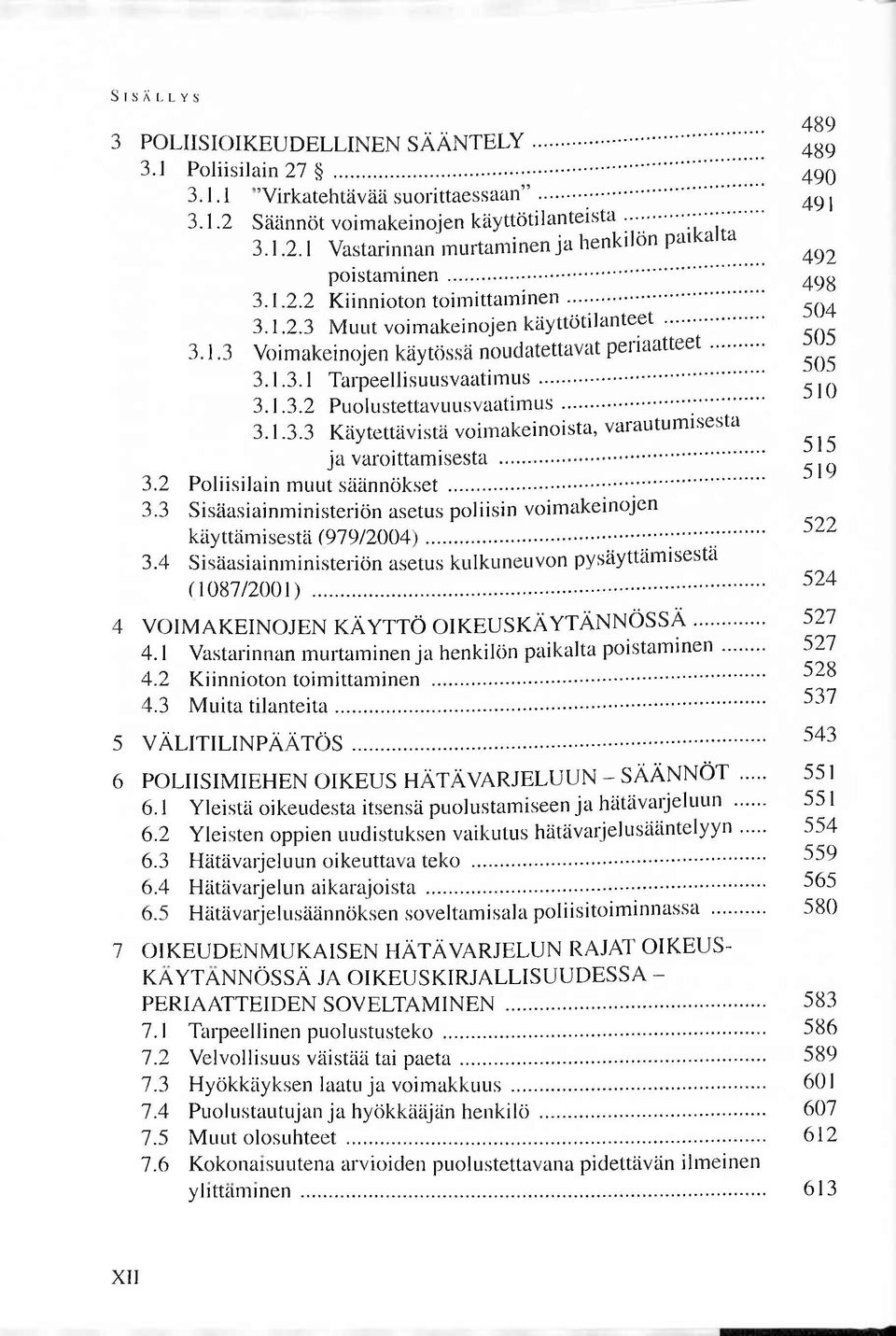 .. 3.1.3.3 K äytettävistä voim akeinoista, varautum isesta ja varoittam isesta... 3.2 Poliisilain m uut säännökset... 3.3 S isäasiainm inisteriön asetus poliisin voim akeinojen käyttäm isestä (9 7 9 /2 0 0 4 ).