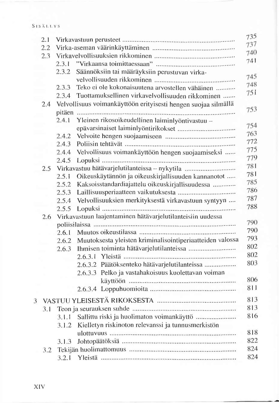 .. 2.4.1 Y leinen rikosoikeudellinen laim inlyöntivastuu - epävarsinaiset la im in ly ö n tirik o k se t... 2.4.2 V elvoite hengen suojaam iseen... ' 2.4.3 Poliisin te h tä v ä t... 772 2.4.4 V elvollisuus voim ankäyttöön hengen suojaam iseksi.