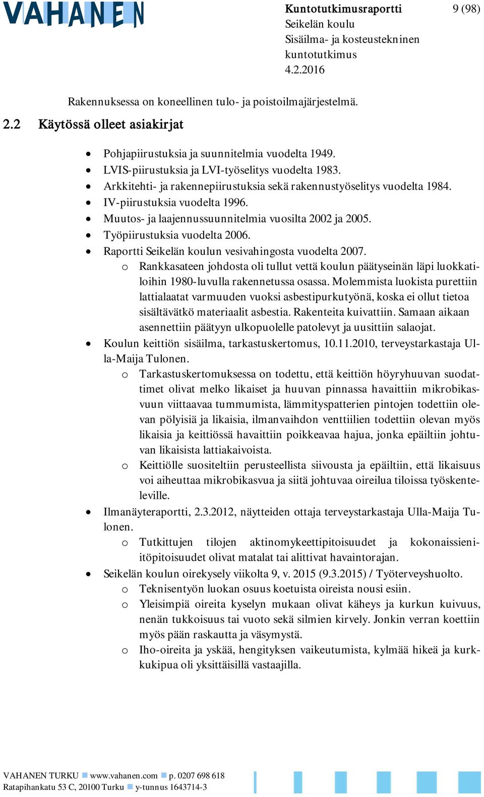 Muutos- ja laajennussuunnitelmia vuosilta 2002 ja 2005. Työpiirustuksia vuodelta 2006. Raportti n vesivahingosta vuodelta 2007.